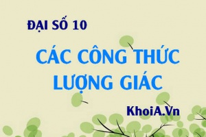 Các công thức lượng giác lớp 10 cơ bản, tổng hợp đầy đủ - Toán 10 Đại số